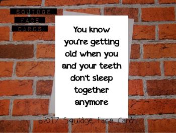 You know you're getting old when you and your teeth don't sleep together anymore