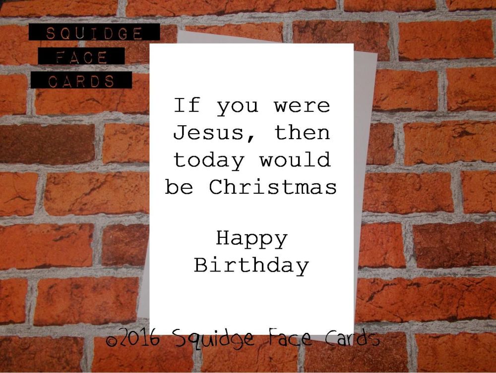 If you were Jesus then today would be Christmas