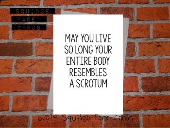 May you live so long your entire body resembles a scrotum
