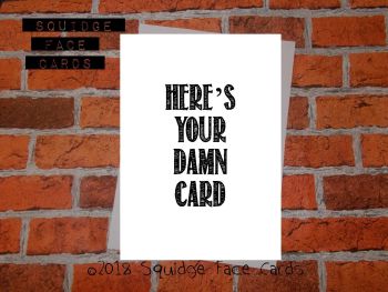Here's your damn card