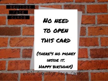 No need to open this card (there's no money inside it. Happy birthday!)