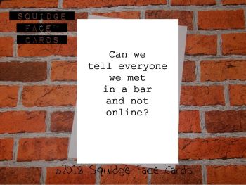 Can we tell everyone we met in a bar and not online?