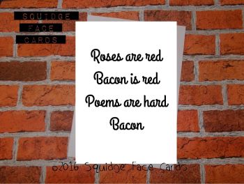 Roses are red, bacon is red. Poems are hard. Bacon. 