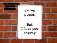 You're a cunt. But I love you, anyway
