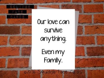 Our love can survive anything. Even my family