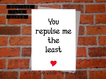 You repulse me the least