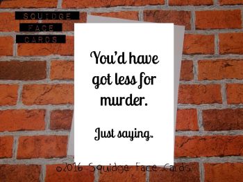 You'd have got less for murder. Just saying