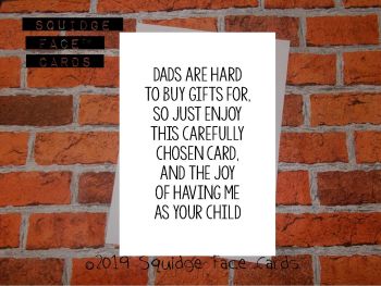 Dads are hard to buy gifts for. So just enjoy this carefully chosen card and the joy of having me as your child