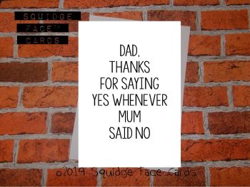 Dad, thanks for saying yes whenever Mum said no