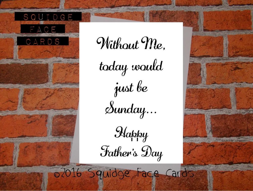 Without Me, today would just be Sunday. Happy Father's Day