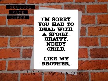 I'm sorry you had to deal with a spoilt, bratty, needy child. Like my brother.