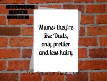 Mums: they're like Dads, only prettier and less hairy