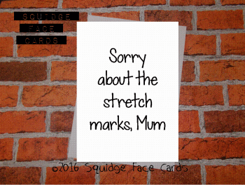 Sorry about the stretch marks, Mum