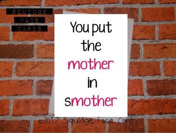 You put the mother in smother