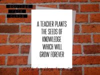 A teacher plants the seeds of knowledge which will grow forever