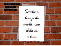 Teachers change the world one child at a time