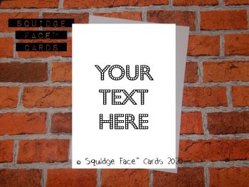 Your text here - completely custom card