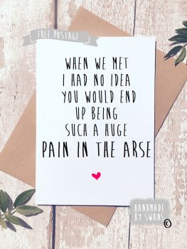 When we met i had no idea, pain in the arse Greeting Card 