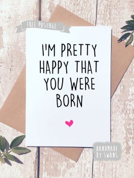 I'm quite happy you were born Valentines Day Greeting Card