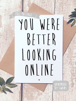 You were better looking online Valentines Day Greeting Card