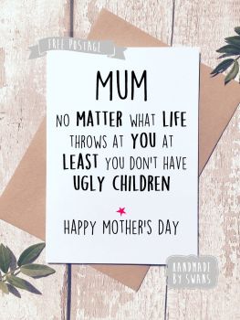 At least you don't have ugly children Mother's day Greeting Card