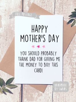Dad, gave me the money for this card Mother's day Greeting Card