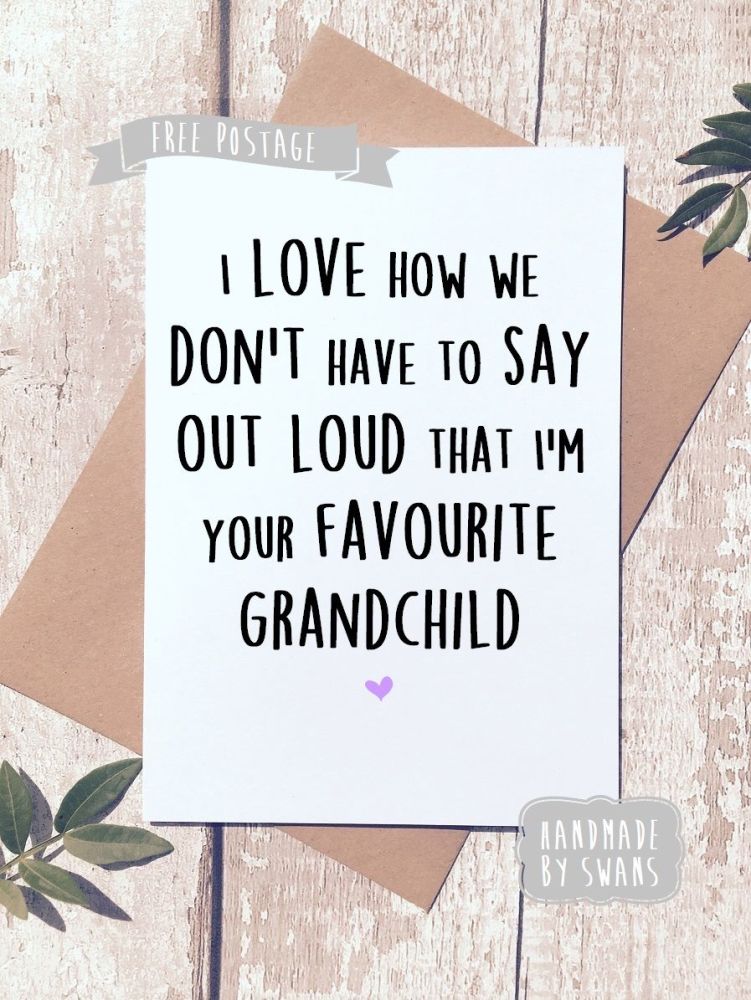 I love how we don't have to say out loud that i'm your favourite Grandchild