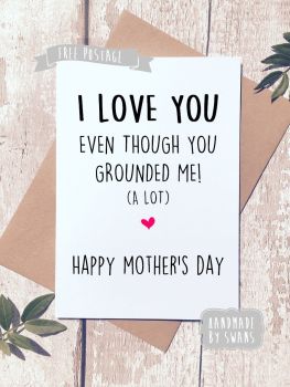 I love you even though you grounded me alot Mother's day Greeting Card
