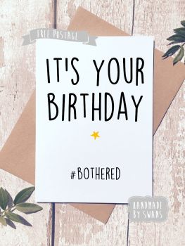 It's your birthday #bothered Happy Birthday Greeting Card