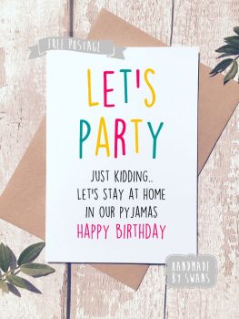 Let's Party - just kidding  Happy Birthday Greeting Card
