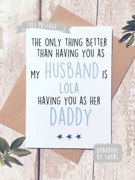 The only thing better than having you as a husband/Daddy Personalised Greeting Card