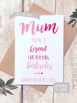 Mum you're a legend for playing both roles Father's day Greeting Card