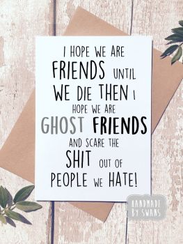 I hope we are friends until we die Ghost friends Greeting Card