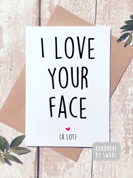 I love your face (a lot) Greeting Card 