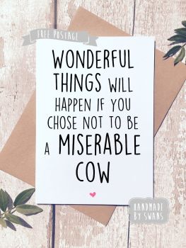 Wonderful things will happen if you choose not to be a miserable cow Greeting Card