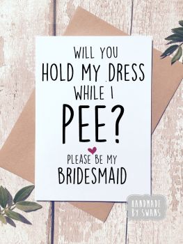 Will you hold my dress while i pee? Bridesmaid dress Greeting Card 
