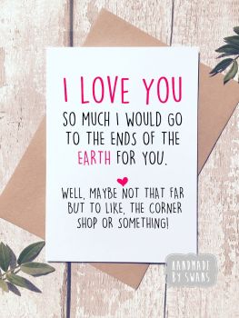 I would go to the end of the earth for you Greeting card 