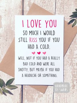 I would still kiss you if you had a cold Greeting Card 