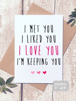 I met you, I liked you, I love you, I'm keeping you Greeting Card 