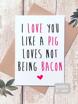 I love you like a pig loves not being bacon Greeting Card 