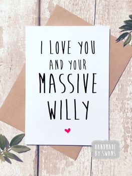 I love you and your massive willy Greeting Card Valentines Birthday Anniversary