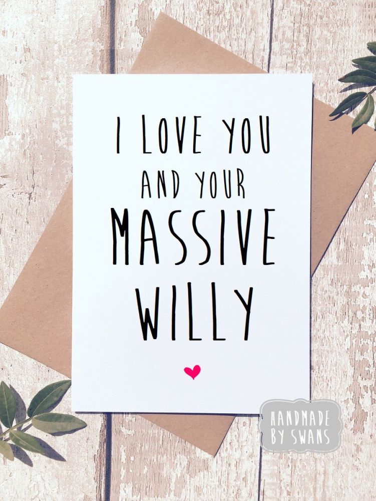 I love you and your massive willy Greeting Card Valentines Birthday Anniver