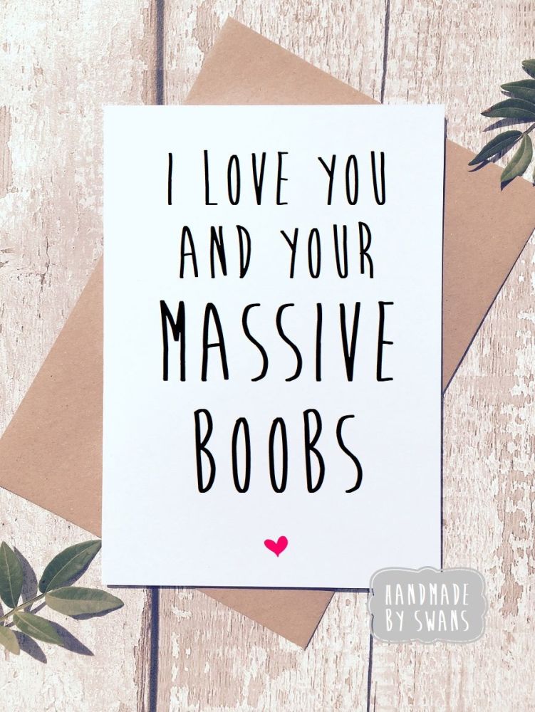I love you and your massive boobies Greeting Card Valentines Birthday Anniv