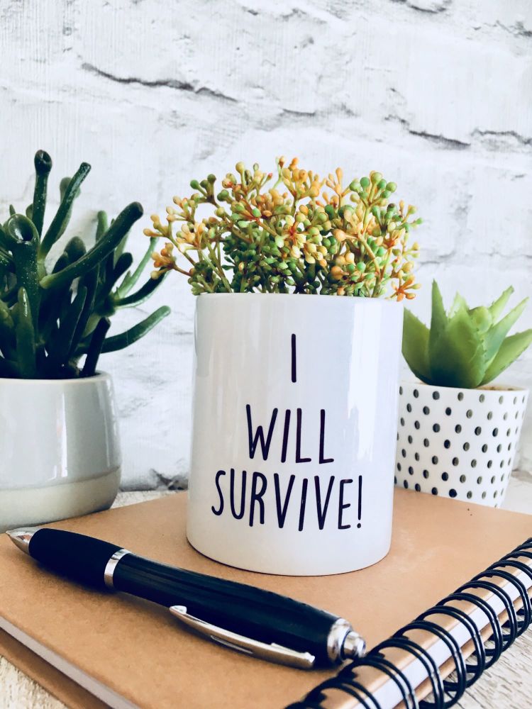 I will survive! Plant Pot