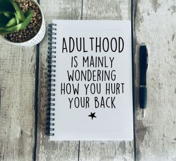 Adulthood is mainly wondering how you hurt your back Notebook