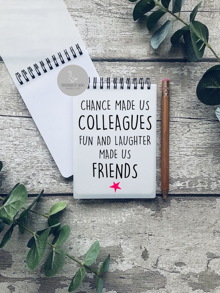 Chance made us colleagues, fun and laughter made us friends A6 Notebook