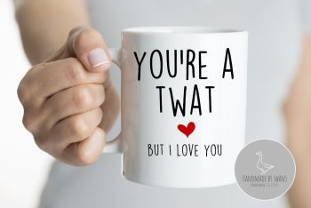 You're a twat but  i love you mug