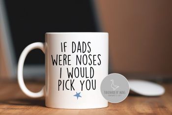 If dads were noses i would pick you mug