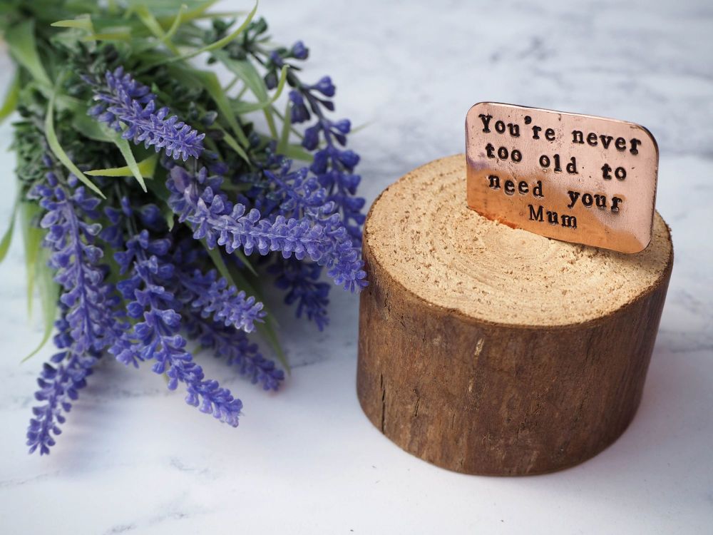 Wooden Log & Copper Quote Display - Never too old to need your Mum