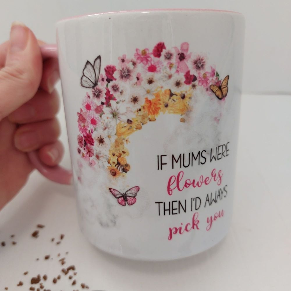 If Mums Were Flowers Then I'd Always Pick You Mug